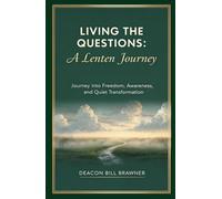 Living the Questions: A Lenten Journey: A practical guide for real life, real questions, and real change