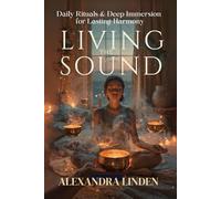 LIVING THE SOUND: Daily Rituals & Deep Immersion for Lasting Harmony