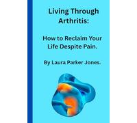 Living Through Arthritis:: How to Reclaim Your Life despite Pain.
