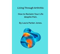 Living Through Arthritis:: How to Reclaim Your Life despite Pain.