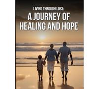 LIVING THROUGH LOSS: A JOURNEY OF HEALING AND HOPE