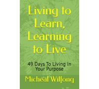 Living to Learn, Learning to Live: 49 Days To Living In Your Purpose