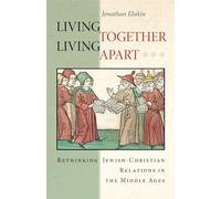 Living Together, Living Apart: Rethinking Jewish-christian Relations in the Middle Ages