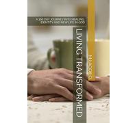 LIVING TRANSFORMED: A 366 DAY JOURNEY INTO HEALING, IDENTITY AND NEW LIFE IN GOD
