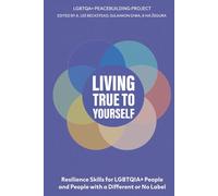 Living True to Yourself: Self-Acceptance, Identity Development, and Responding to Minority Stress: Resilience Skills for LGBTQI People and People with a Different or No Label