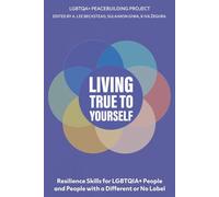 Living True to Yourself: Self-Acceptance, Identity Development, and Responding to Minority Stress: Resilience Skills for LGBTQI People and People with a Different or No Label
