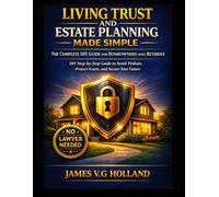 LIVING TRUST AND ESTATE PLANNING MADE SIMPLE: THE COMPLETE DIY GUIDE FOR HOMEOWNERS AND RETIREES: DIY Step-by-Step Guide to Avoid Probate, Protect Assets, and Secure Your Future