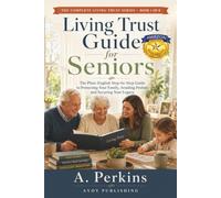 Living Trust Guide for Seniors: The Plain-English Step-by-Step Guide to Protecting Your Family, Avoiding Probate, and Securing Your Legacy