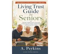 Living Trust Guide for Seniors: The Plain-English Step-by-Step Guide to Protecting Your Family, Avoiding Probate, and Securing Your Legacy