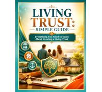 Living Trust: Simple Guide: Everything You Need to Know About Creating a Living Trust