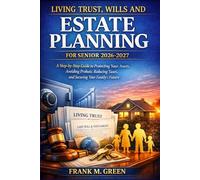 LIVING TRUST, WILLS AND ESTATE PLANNING FOR SENIOR 2026-2027: A Step-by-Step Guide to Protecting Your Assets, Avoiding Probate, Reducing Taxes, and Securing Your Family’s Future