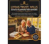 Living Trust, Wills & Estate Planning for Seniors: The Complete Step-by-Step Guide to Protect Your Assets, Avoid Probate, Prevent Family Conflict & Secure Your Legacy Without Expensive Lawyers
