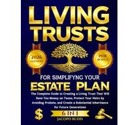Living Trusts for Simplifying Your Estate Plan: The Complete Guide to Creating a Living Trust That Will Save You Money on Taxes, Protect Your Heirs by ... Inheritance for Future Generations