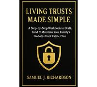 Living Trusts Made Simple: A Step-by-Step Workbook to Draft, Fund & Maintain Your Family’s Probate-Proof Estate Plan
