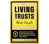 Living Trusts Made Simple: Safeguard Your Family’s Future, Skip the Lawyers, and Save Thousands in Probate, Taxes, and Fees