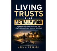 LIVING TRUSTS THAT ACTUALLY WORK: The Step-by-Step System to Fund Your Trust, Skip Probate, and Protect Everything You've Built
