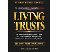 Living Trusts: The Complete Guide to Creating, Funding, and Protecting Your Estate - Avoid Probate, Minimize Taxes, and Secure Your Family's Future