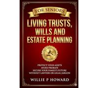 Living Trusts, Wills And Estate Planning For Seniors: Protect Your Assets, Avoid Probate, and Secure Your Family's Future Without Lawyers or Legal Jargon