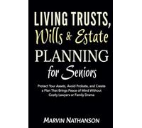 Living Trusts, Wills & Estate Planning for Seniors: Protect Your Assets, Avoid Probate, and Create a Plan That Brings Peace of Mind Without Costly Lawyers or Family Drama