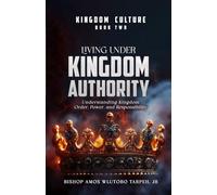 LIVING UNDER KINGDOM AUTHORITY: Understanding Kingdom Order, Power, and Responsibility: 2