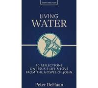 Living Water: 40 Reflections on Jesus’s Life and Love from the Gospel of John: 6