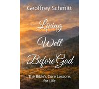 Living Well Before God: The Bible’s Core Lessons for Life