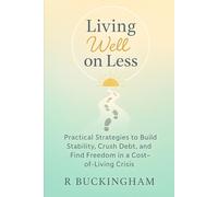Living Well on Less: Practical Strategies to Build Stability, Crush Debt, and Find Freedom in a Cost-of-Living Crisis