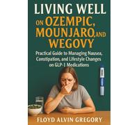 Living Well on Ozempic, Mounjaro, and Wegovy: A Practical Guide to Managing Nausea, Constipation, and Lifestyle Changes on GLP-1 Medications