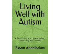 Living Well with Autism: A Family’s Guide to Understanding, Supporting, and Thriving