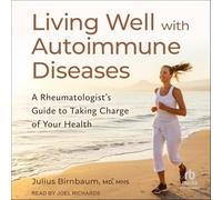 Living Well with Autoimmune Diseases: A Rheumatologist's Guide to Taking Charge of Your Health