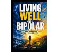 Living Well With Bipolar: Skills And Workbook Tools For Steadier Days