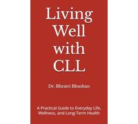Living Well with CLL: A Practical Guide to Everyday Life, Wellness, and Long-Term Health