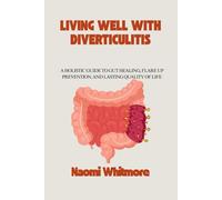 LIVING WELL WITH DIVERTICULITIS: A Holistic Guide to Gut Healing, Flare Up Prevention, and Lasting Quality of Life