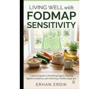 LIVING WELL WITH FODMAP SENSITIVITY: A Practical Guide to Understanding and Managing Digestive Symptoms Naturally