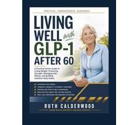 Living Well With GLP-1 After 60: A Practical Action Guide to Losing Weight, Protecting Strength, Managing Side Effects, and Building Healthier Daily Habits