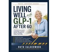 Living Well With GLP-1 After 60: A Practical Action Guide to Losing Weight, Protecting Strength, Managing Side Effects, and Building Healthier Daily Habits