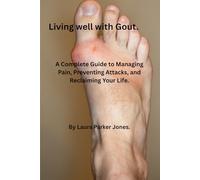 Living Well with Gout.: A Complete Guide to Managing Pain, Preventing Attacks, and Reclaiming Your Life.