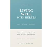 Living Well With Herpes: A Clear, Compassionate Guide to the Facts, the Science, and Your Options