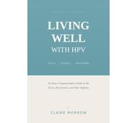 Living Well With HPV: A Clear, Compassionate Guide to the Facts, the Science, and Your Options