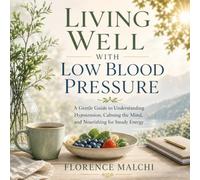 Living Well With Low Blood Pressure: A Gentle Guide to Understanding Hypotension, Calming the Mind, and Nourishing for Steady Energy