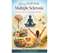 Living Well With Multiple Sclerosis: A Holistic Journal for Mind, Body and Spirit