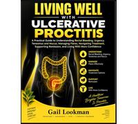 LIVING WELL WITH ULCERATIVE PROCTITIS: A Practical Guide to Understanding Rectal Bleeding, Urgency, Tenesmus and Mucus, Managing Flares, Navigating ... Remission, and Living With More Confidence