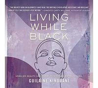Living While Black: Using Joy, Beauty, and Connection to Heal Racial Trauma