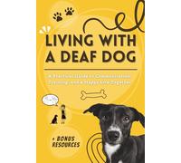 Living With a Deaf Dog: A Practical and Emotional Guide to Communication, Training, and Building a Happy Life Together