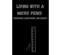 Living With a Micro Penis: Confidence, Acceptance, and Reality: A Hilarious Gag Book for Men - Blank Pages for Your Thoughts (or Lack Thereof)