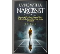 LIVING WITH A NARCISSIST: How to Set Firm Boundaries Without Feeling Guilty, Even If It's a Close Family Member!
