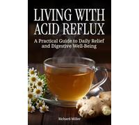 Living with Acid Reflux: A Practical Guide to Daily Relief and Digestive Well-Being