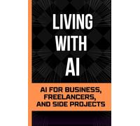 Living With Ai: AI for Business, Freelancers, and Side Projects