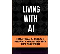 Living With AI: Practical AI Tools and Prompts for Everyday Life and Work
