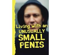 Living With an Unusually Small Penis: A Gift for My Best Friend: Hilarious Prank Journal for Men - Funny Blank Lined Notebook for Birthdays, Bachelor Parties, and Stag Nights - Guaranteed Laughs